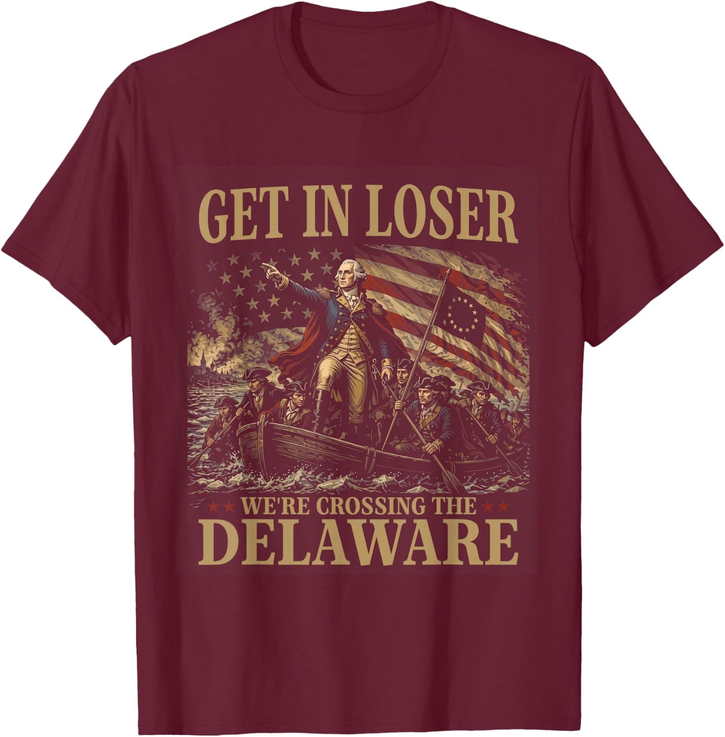 Get in Loser We're Crossing The Delaware 4th July Vintage T-Shirt - T-Shirt | Maroon