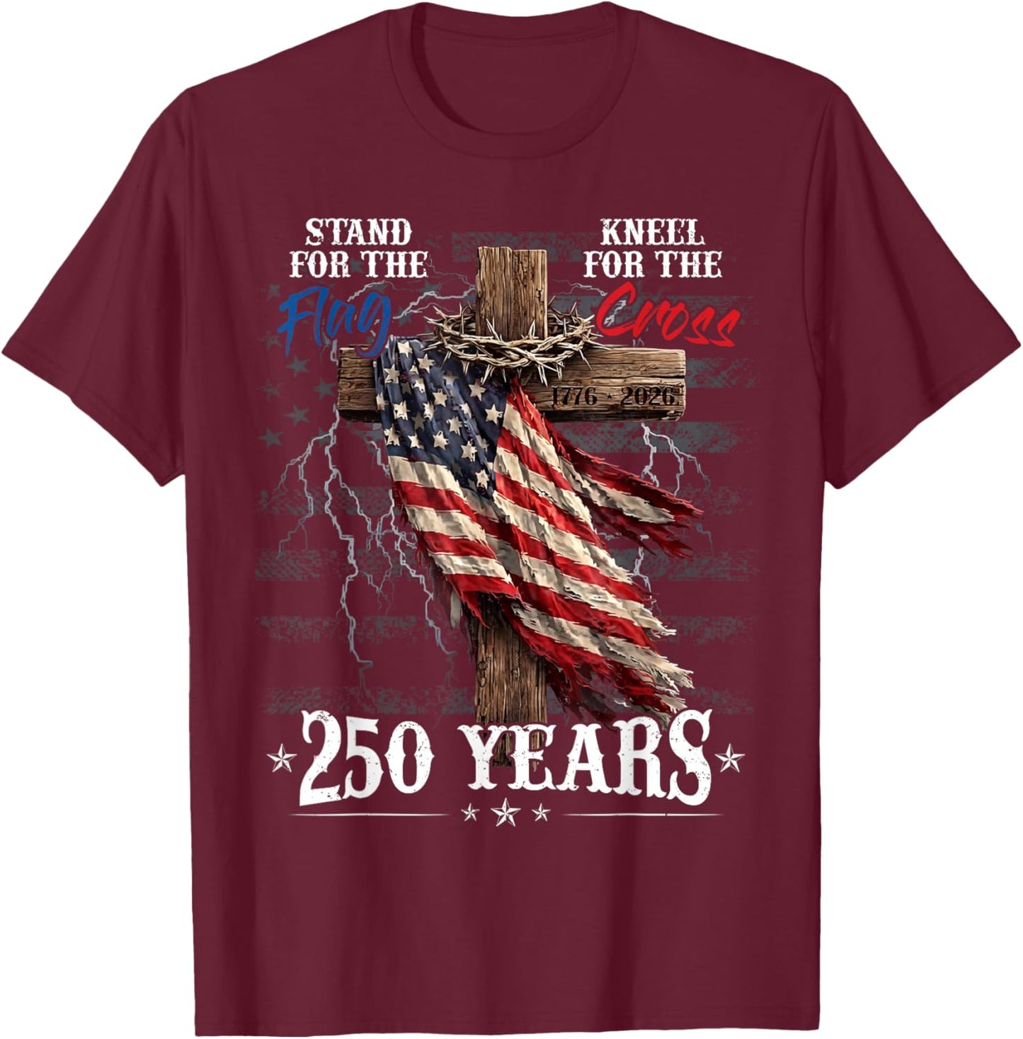 Stand for the Flag Kneel for the Cross 250 Years Christian T-Shirt - T-Shirt | Maroon