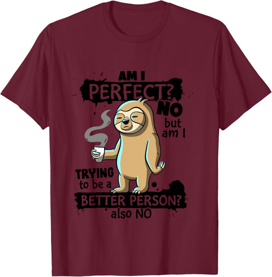 Am I Perfect No trying better person Sarcastic Funny Sloth T-Shirt - T-Shirt | Maroon