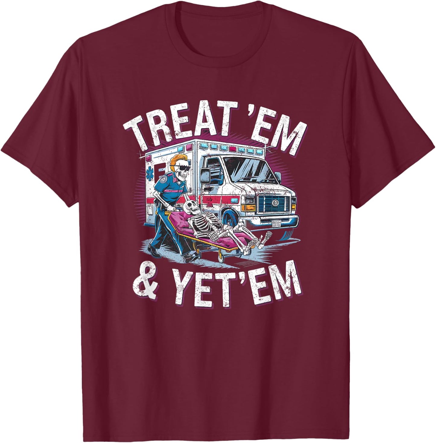 treat em and yeet em Funny Ambulance EMS Paramedic T-Shirt - T-Shirt | Maroon