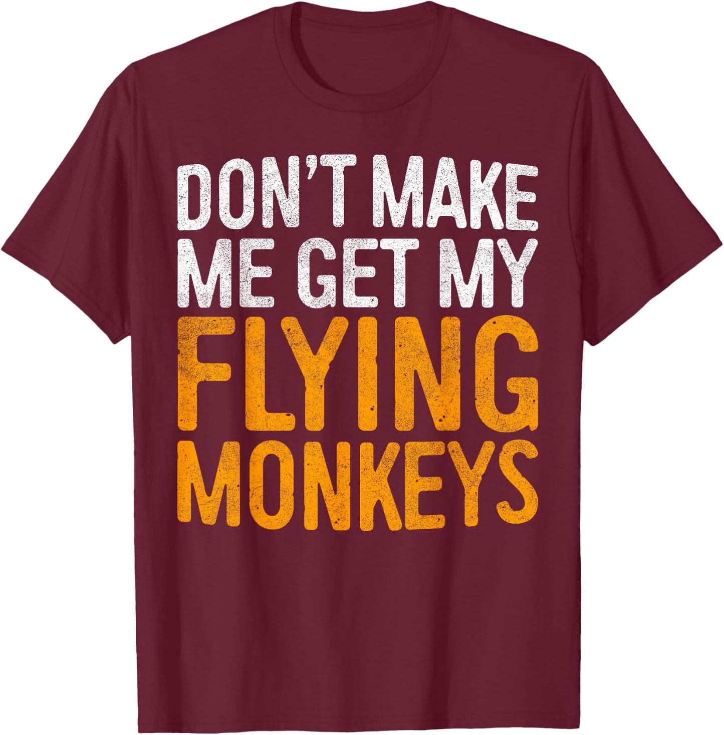 Don't Make Me Get My Flying Monkeys Shirt Halloween Costume T-Shirt - T-Shirt | Maroon