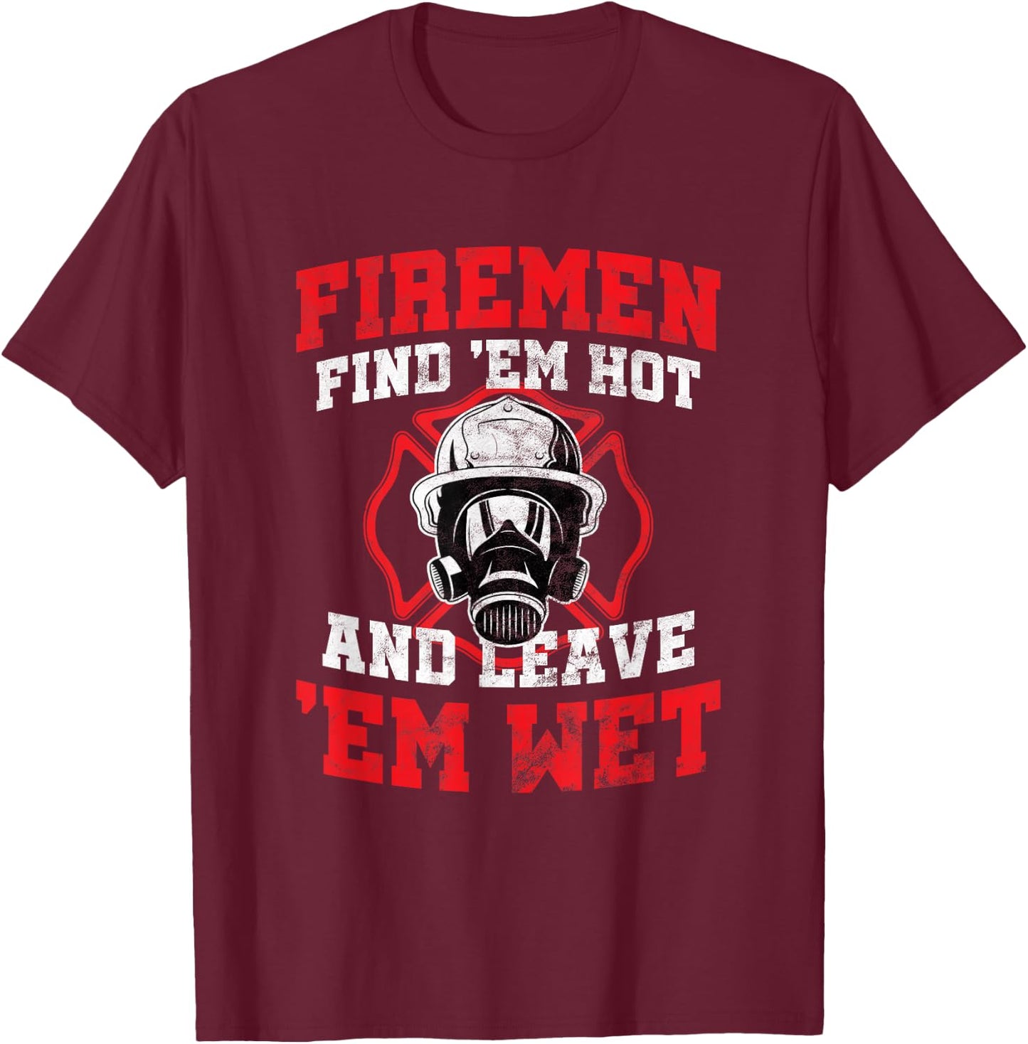 Firefighter Firemen Find Em Hot Leave Wet Funny Gift T-Shirt - T-Shirt | Maroon