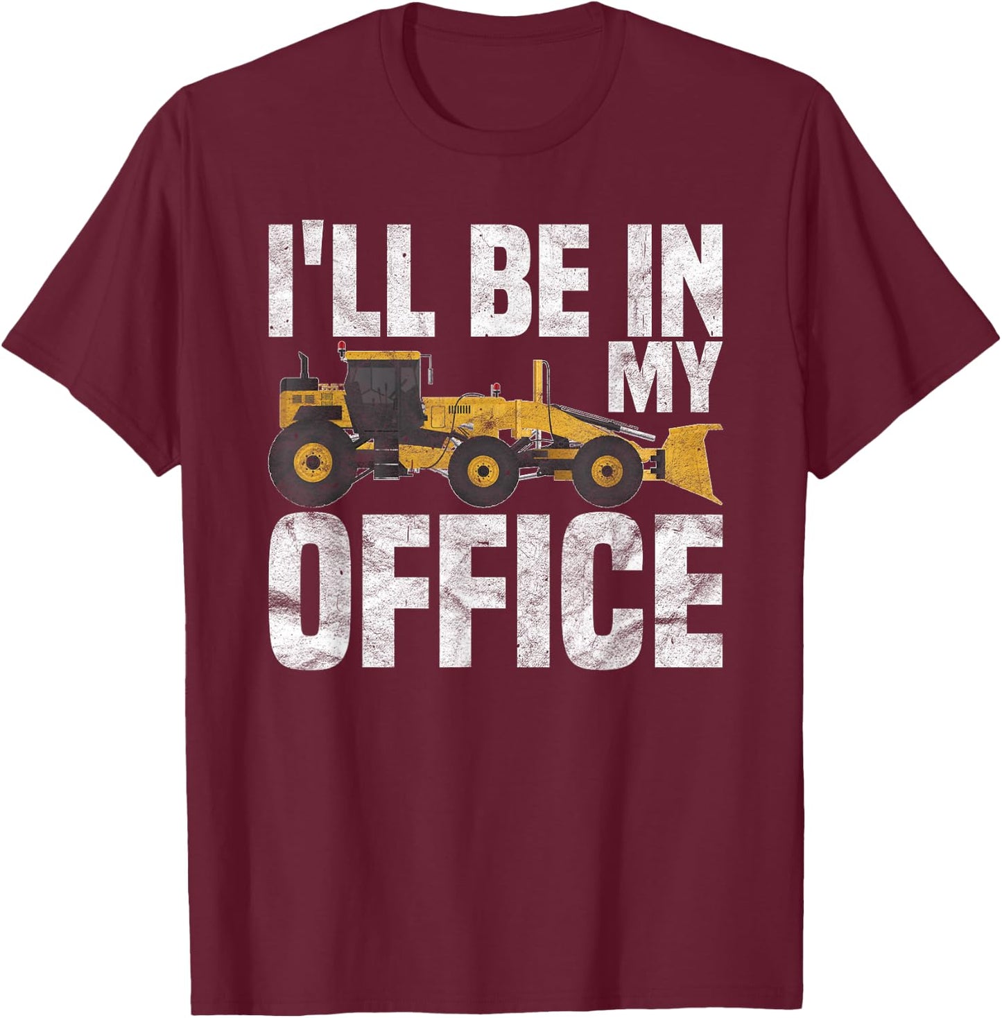 Grader Operator I'll be in my Office T-Shirt - T-Shirt | Maroon