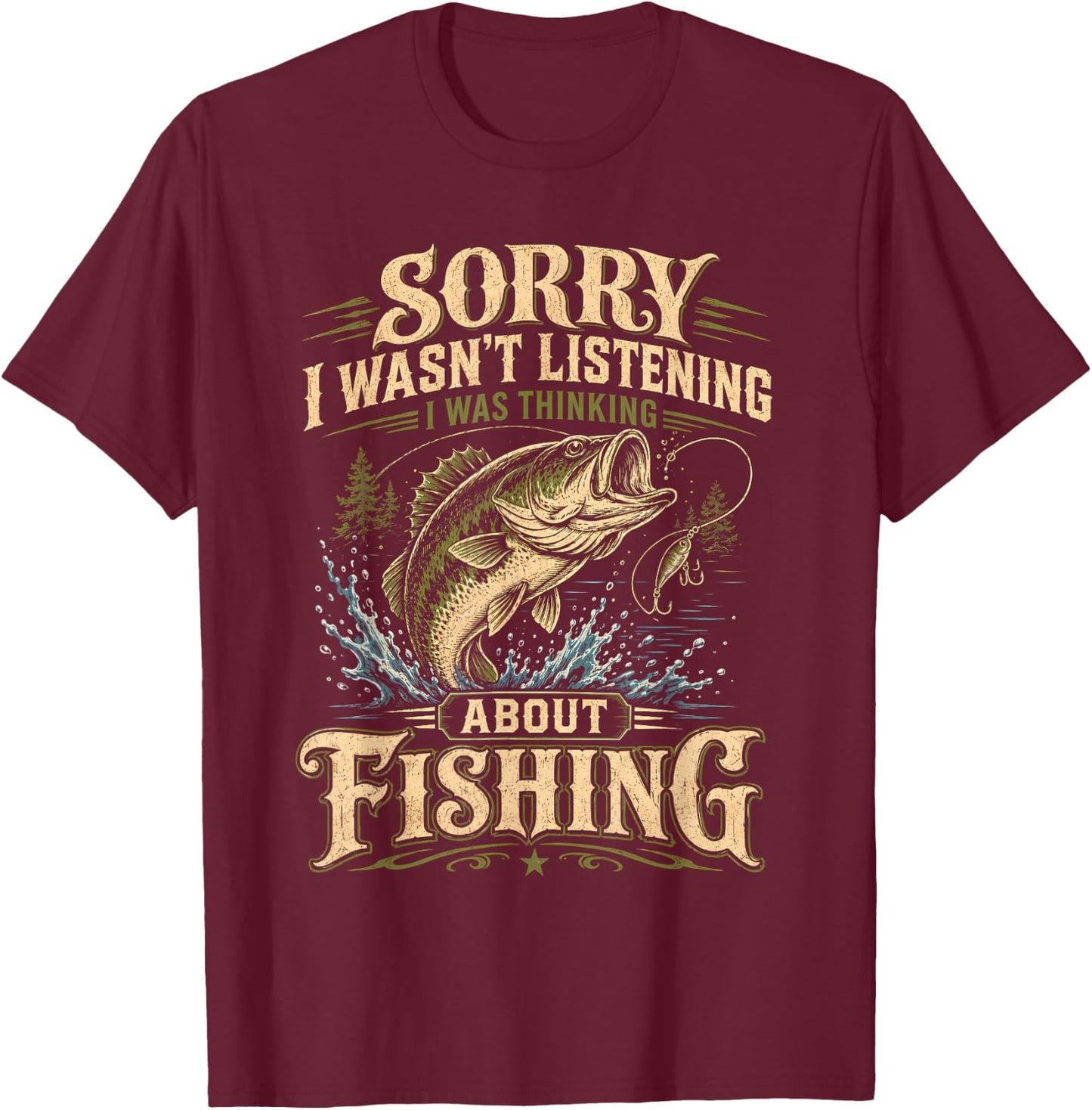Sorry I Wasn't Listening I was Thinking About Fishing Funny T-Shirt - T-Shirt | Maroon