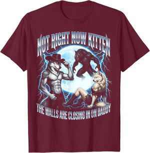 Not Now Kitten Walls Closing On Daddy Funny Alpha Wolf Meme T-Shirt - T-Shirt | Maroon