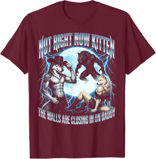 Not Now Kitten Walls Closing On Daddy Funny Alpha Wolf Meme T-Shirt - T-Shirt | Maroon