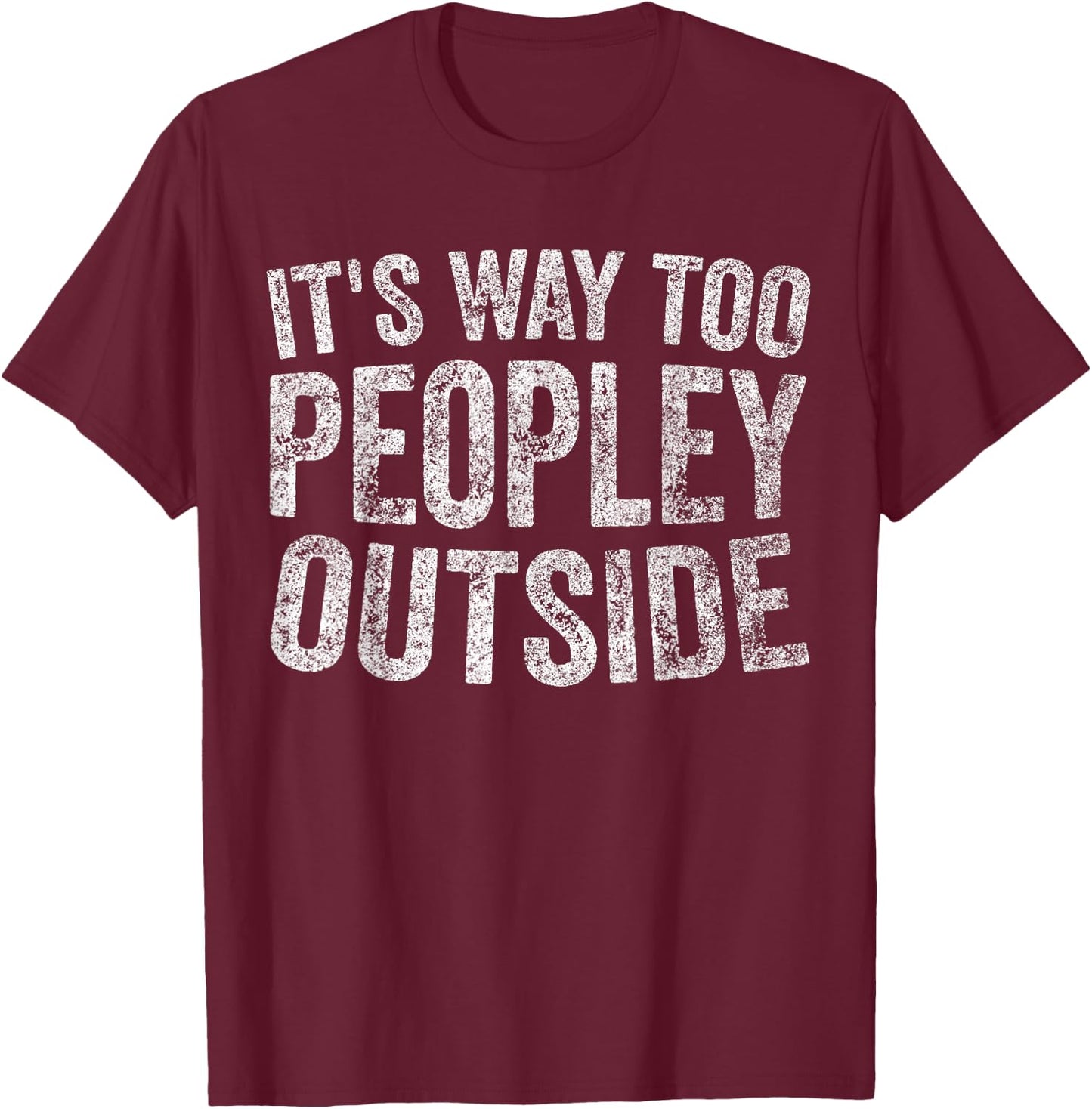 Funny Introvert Shirt It's Way Too Peopley Outside T-Shirt - T-Shirt | Maroon