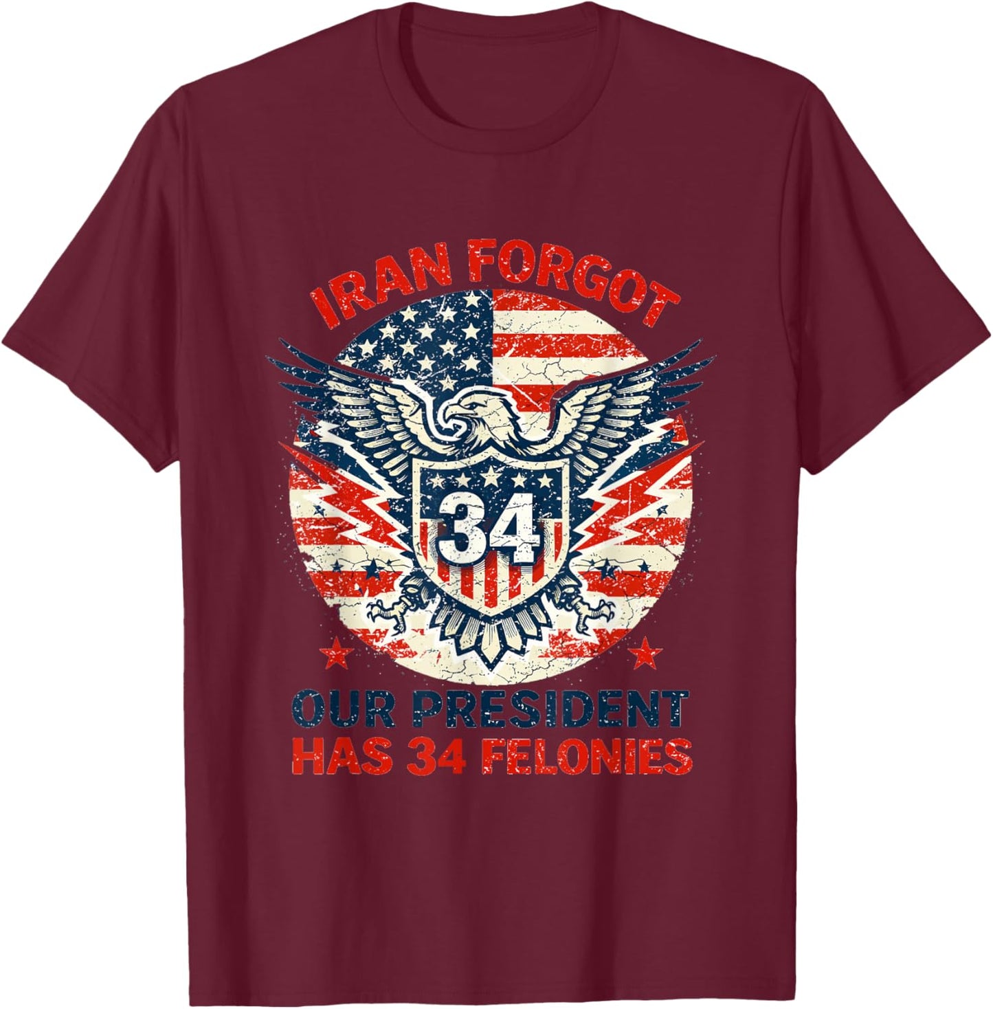 Iran Forgot Our President Has 34 Felonies Vintage US Flag T-Shirt - T-Shirt | Maroon