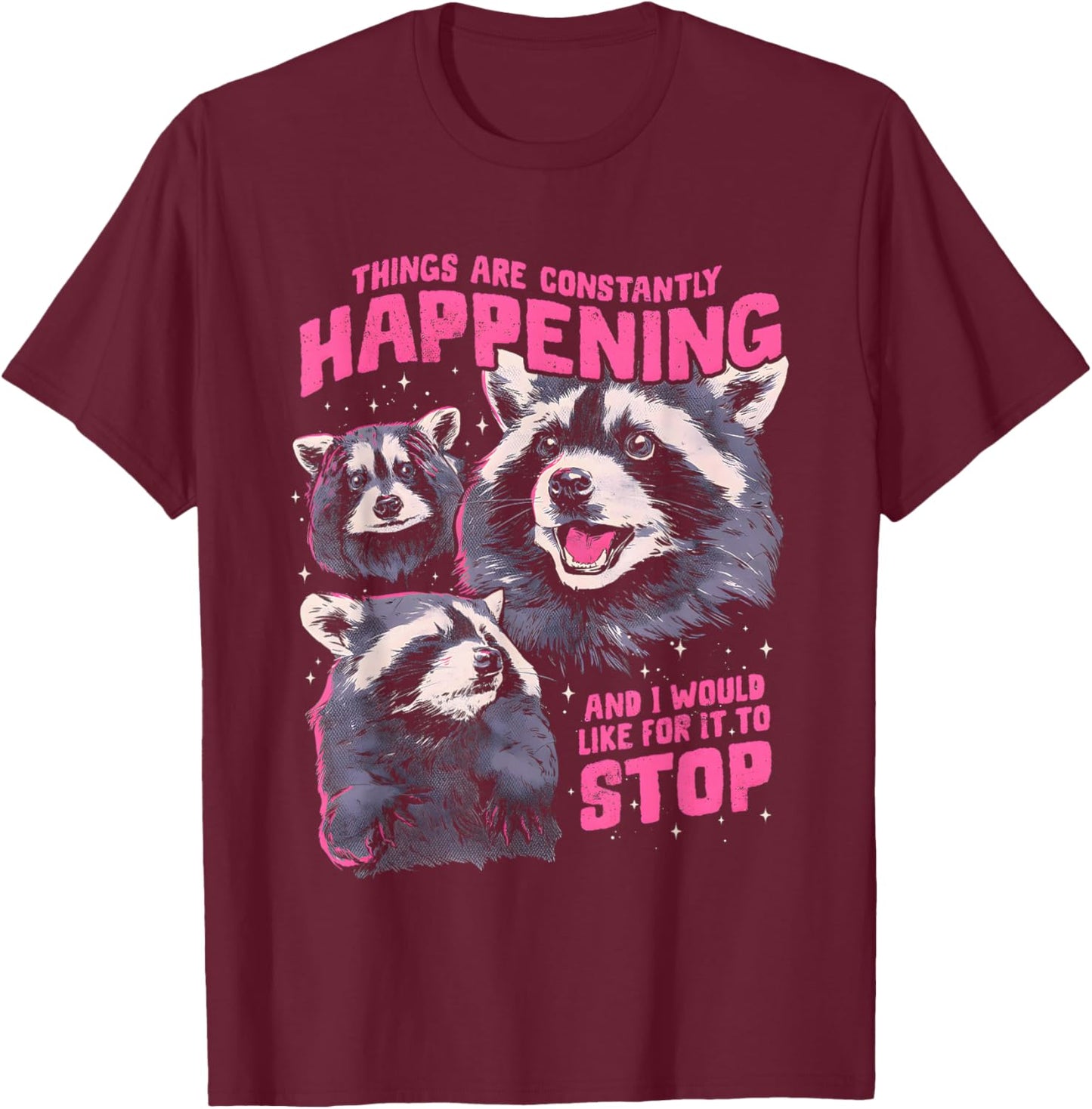 Three Raccoons Things are Constantly Happening and I Would T-Shirt - T-Shirt | Maroon