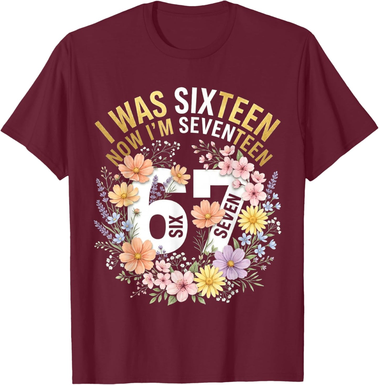 I was 16 Now I'm 17 Years Old Funny 17th Birthday Floral T-Shirt - T-Shirt | Maroon