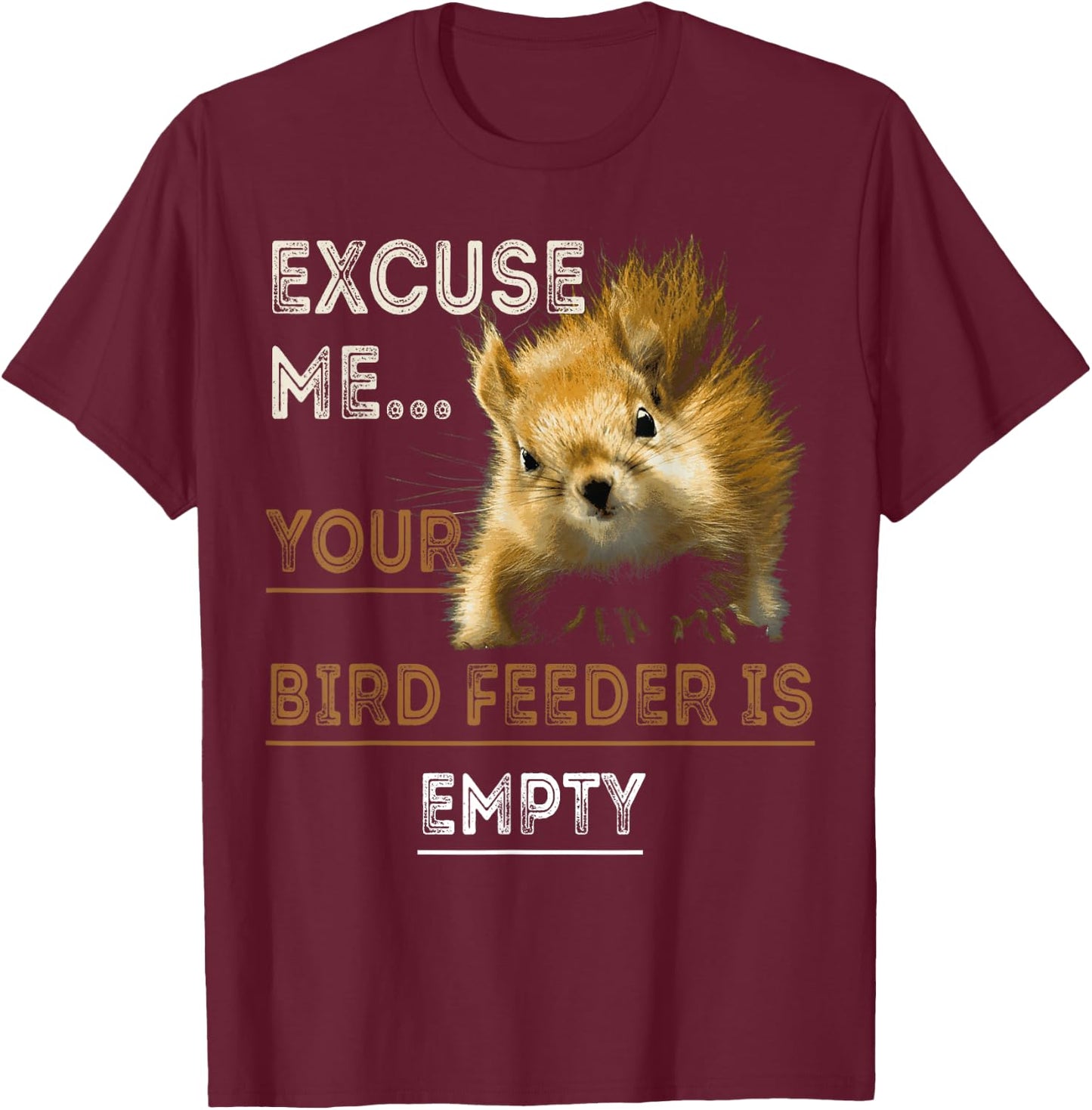 Squirrel Excuse Me Your Bird Feeder Is Empty T-Shirt - T-Shirt | Maroon