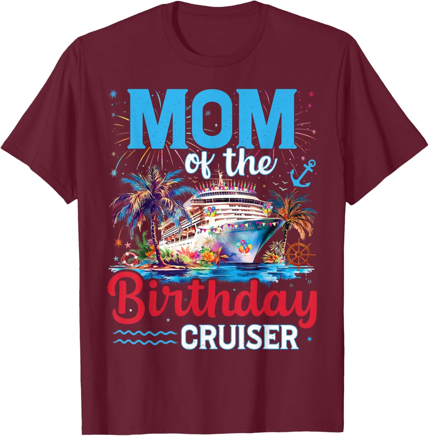 Mom Of The Birthday Cruiser Funny Cruise Birthday Trip T-Shirt - T-Shirt | Maroon