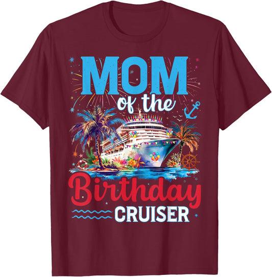 Mom Of The Birthday Cruiser Funny Cruise Birthday Trip T-Shirt - T-Shirt | Maroon