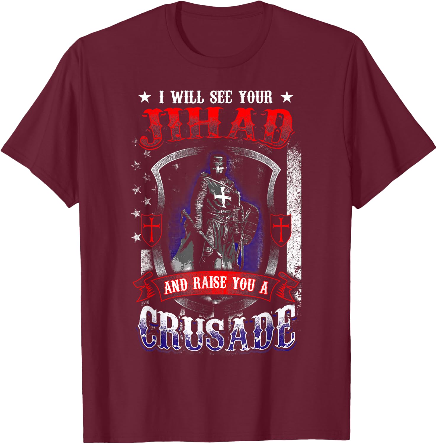 I will see your Jihad and raise you a Crusade T-Shirt - T-Shirt | Maroon