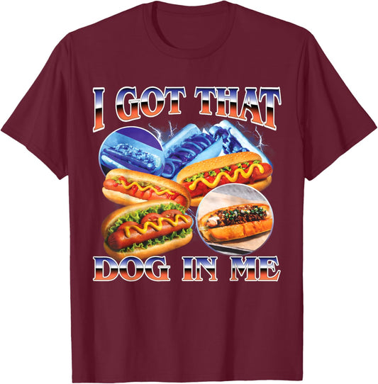 I Got That Dog in Me Funny Hot Dog Glizzy Bootleg Men Women T-Shirt - T-Shirt | Maroon