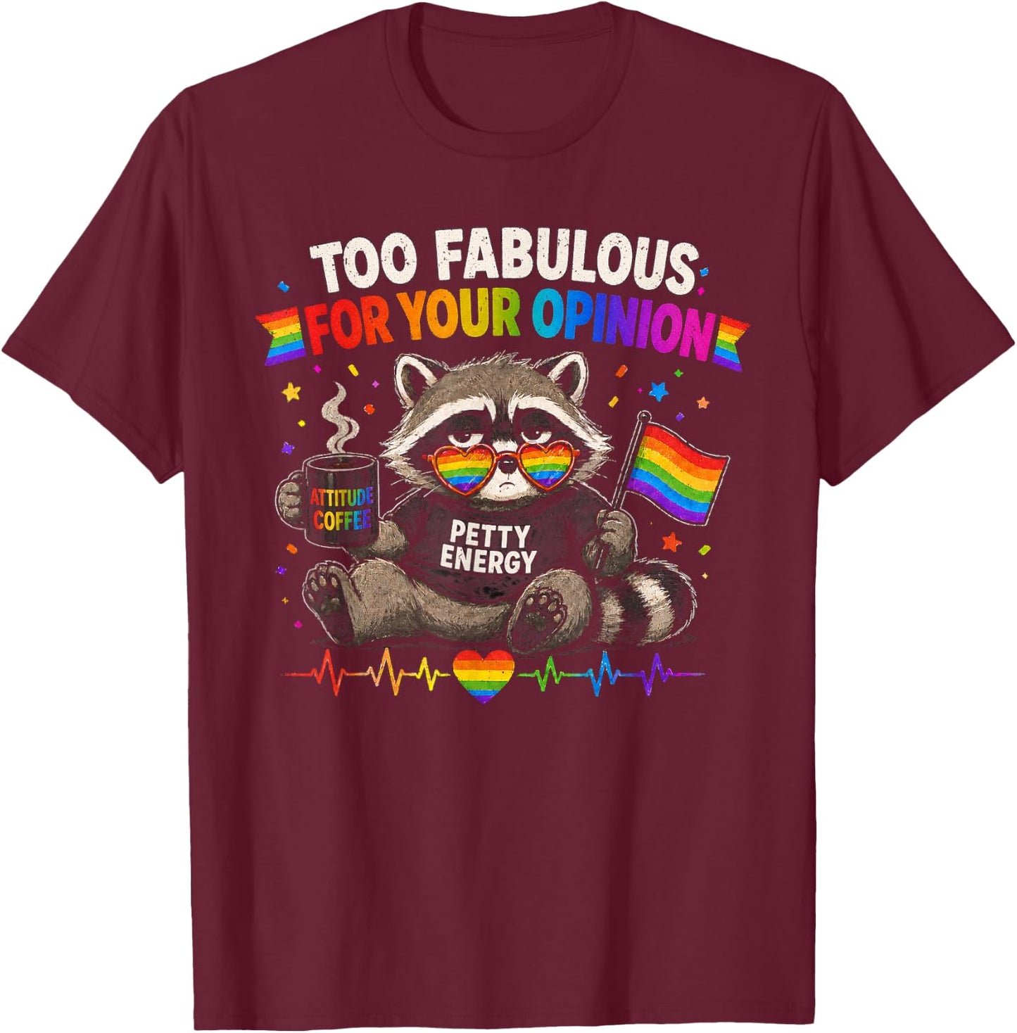 LGBT Too Fabulous for Your Opinion Petty Energy Gay Pride T-Shirt - T-Shirt | Maroon