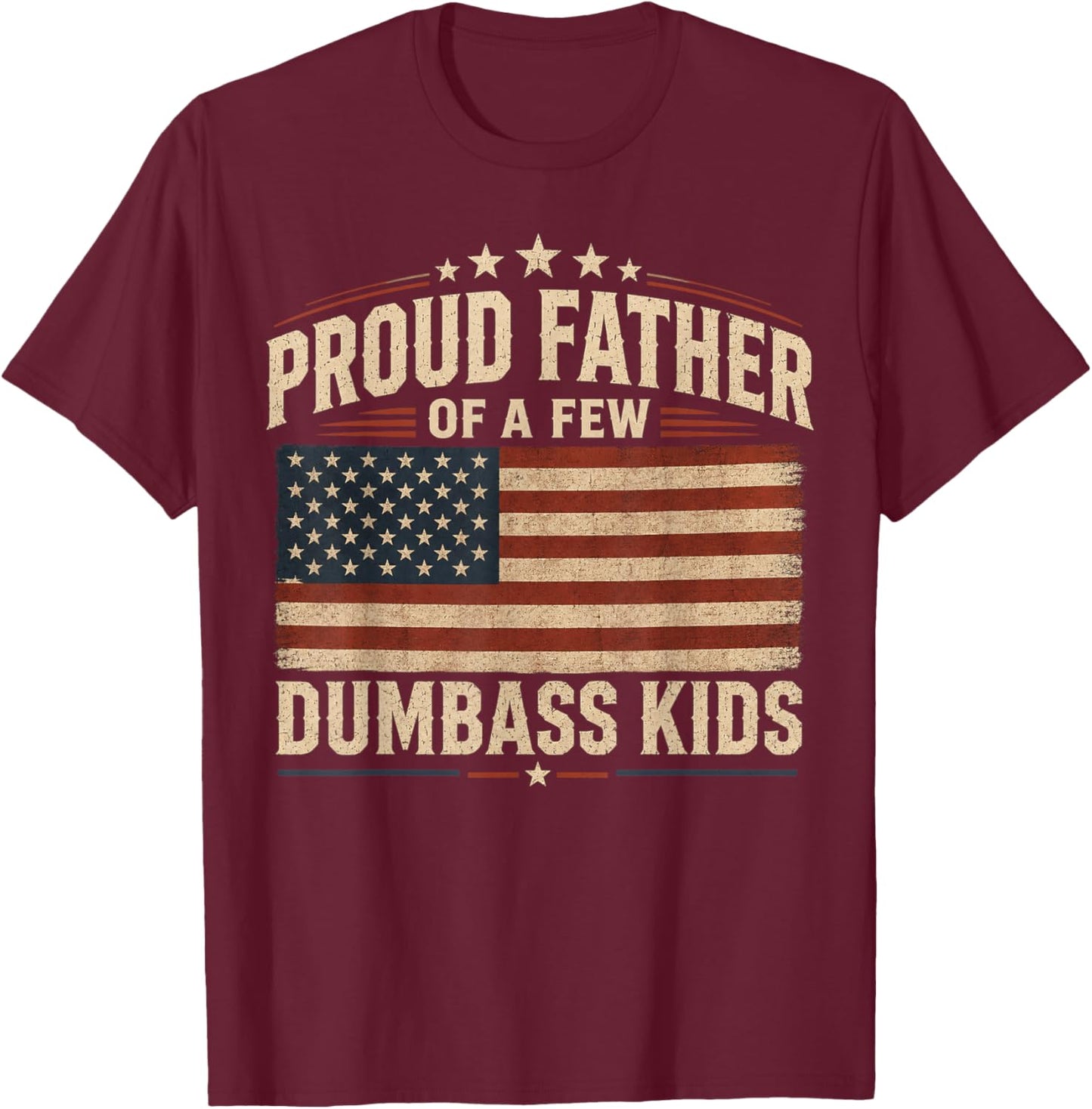 Proud Father of A Few Dumbass Kids T-Shirt - T-Shirt | Maroon
