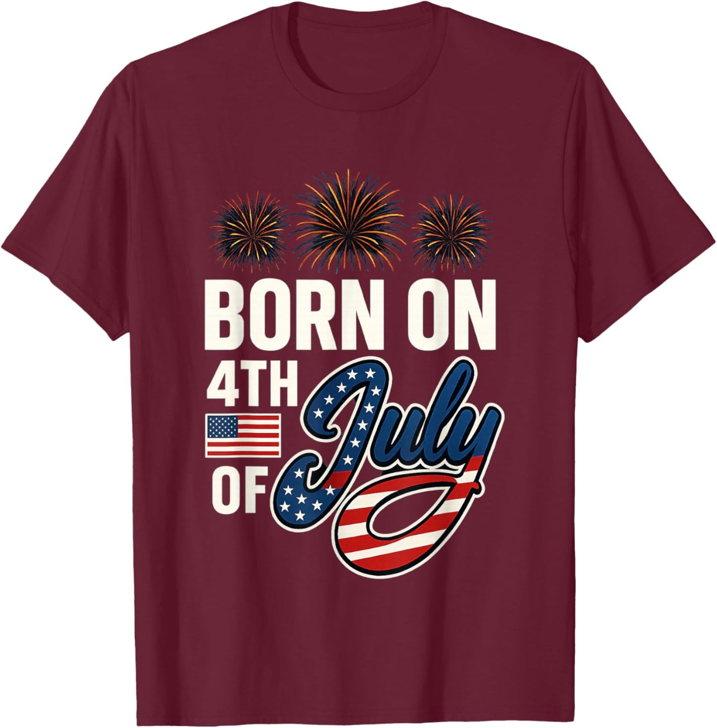 Born On The Fourth of July 4th of July Birthday Patriotic T-Shirt - T-Shirt | Maroon