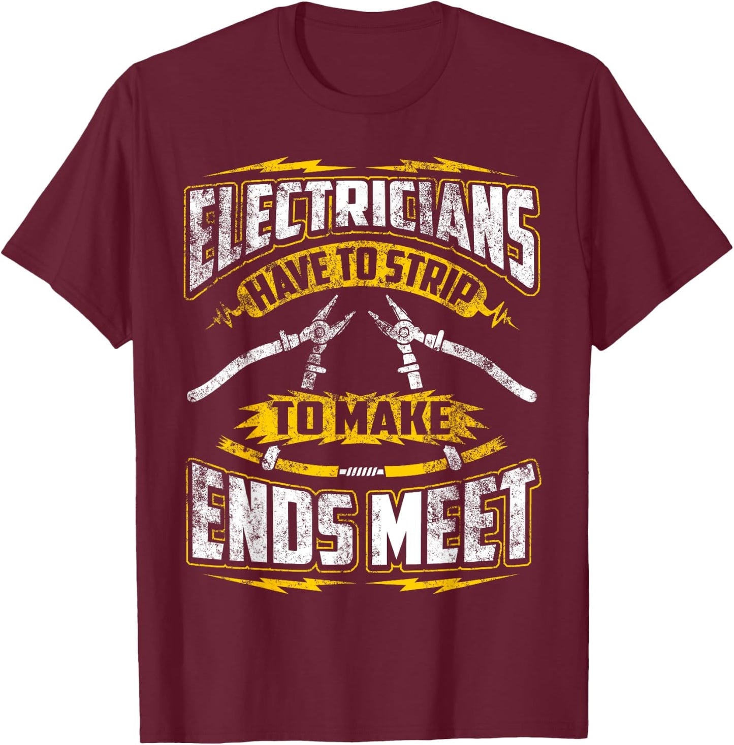 Funny Electrician Have To Strip To Make Ends Meet T-Shirt - T-Shirt | Maroon