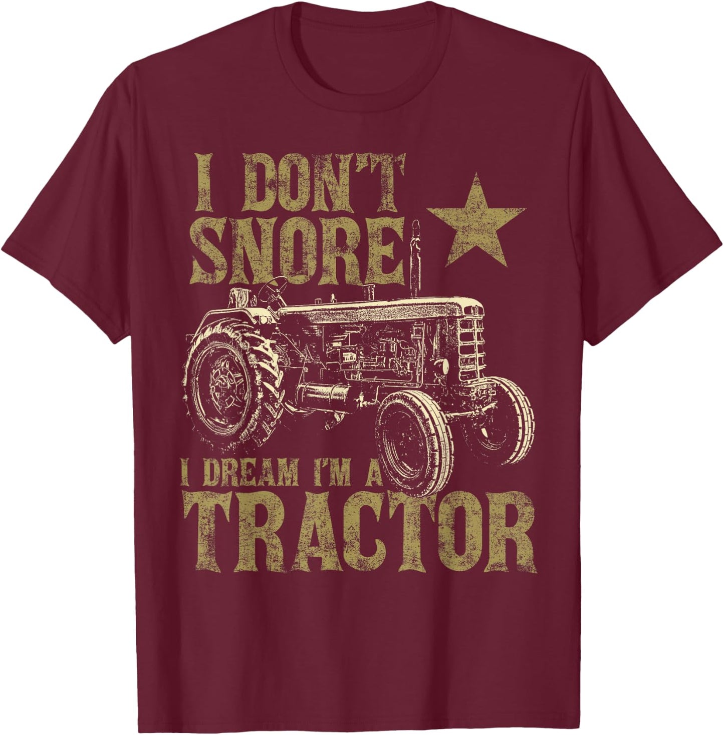 I Don't Snore I Dream I'm a Tractor Funny Tractor Gift T-Shirt - T-Shirt | Maroon
