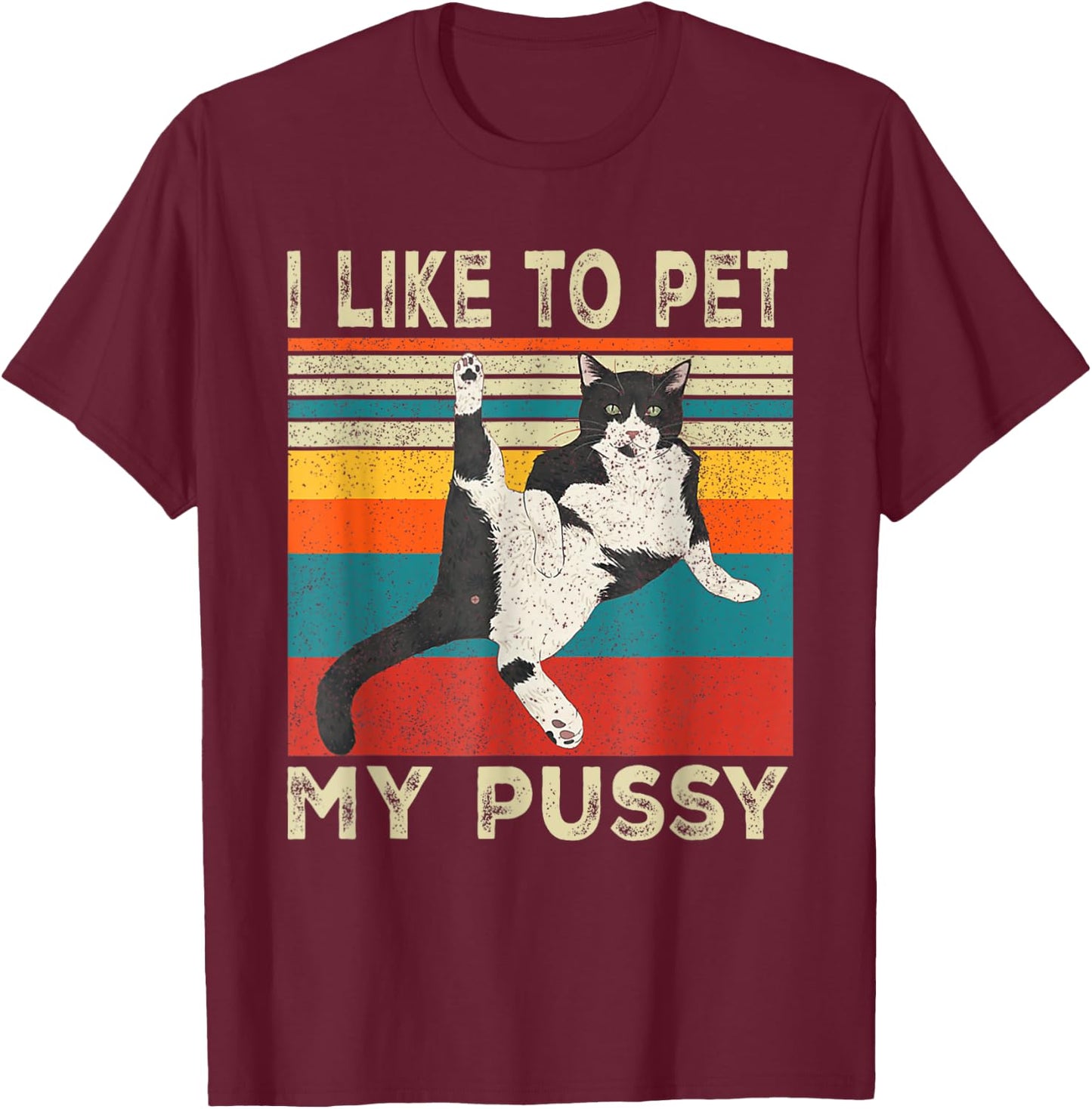 I Like To Pet My Pussy Naughty Funny Humor Saying Cat Men Women T-Shirt - T-Shirt | Maroon