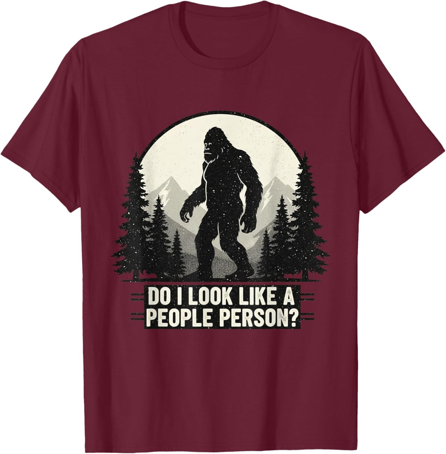 Funny Bigfoot Sasquatch Do I Look Like A People Person T-Shirt - T-Shirt | Maroon