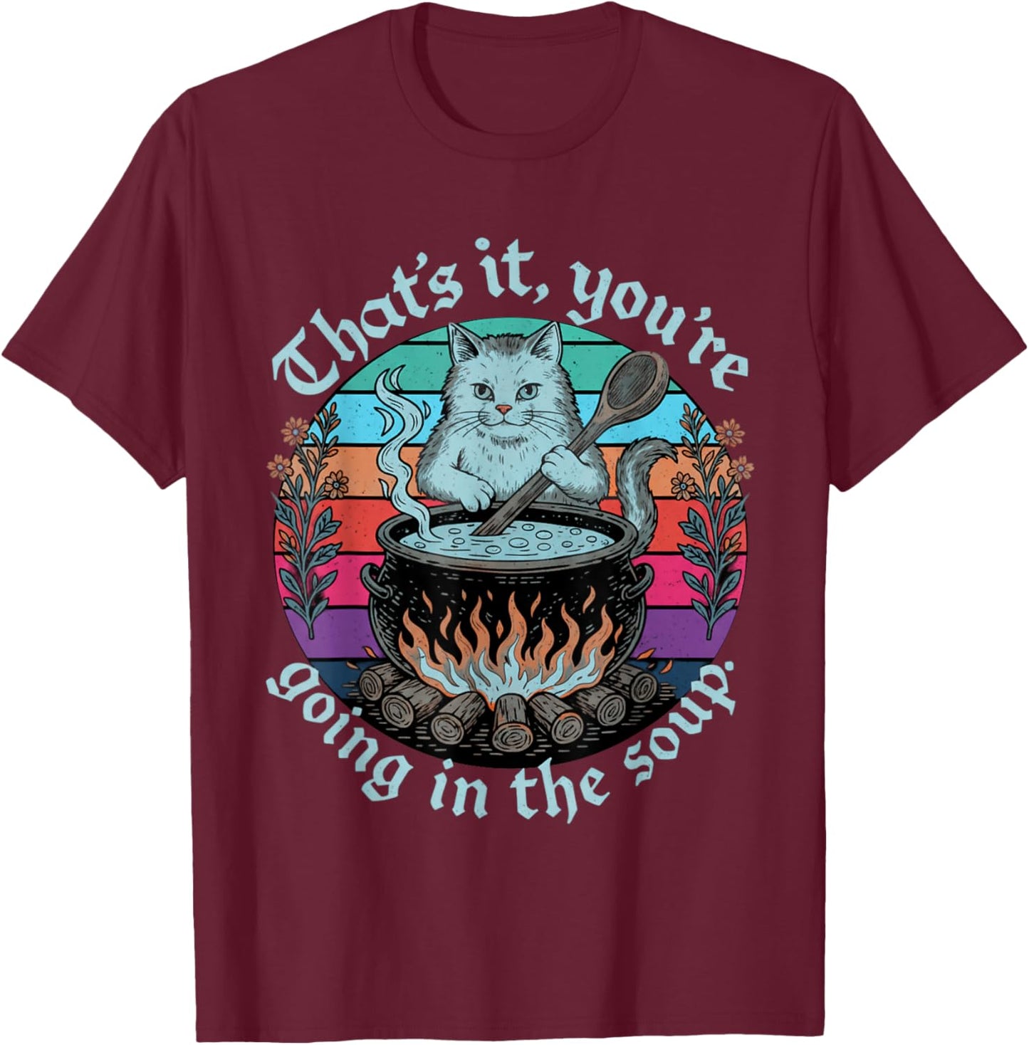 Sarcastic Cat Lover That's It You're Going in The Soup Women T-Shirt - T-Shirt | Maroon