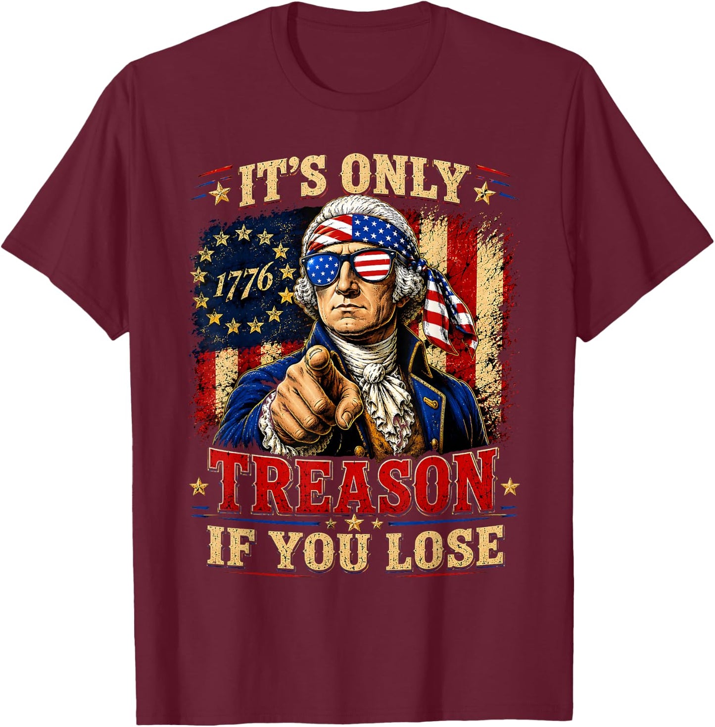 George Washington Its Only Treason If You Lose 4th of July T-Shirt - T-Shirt | Maroon