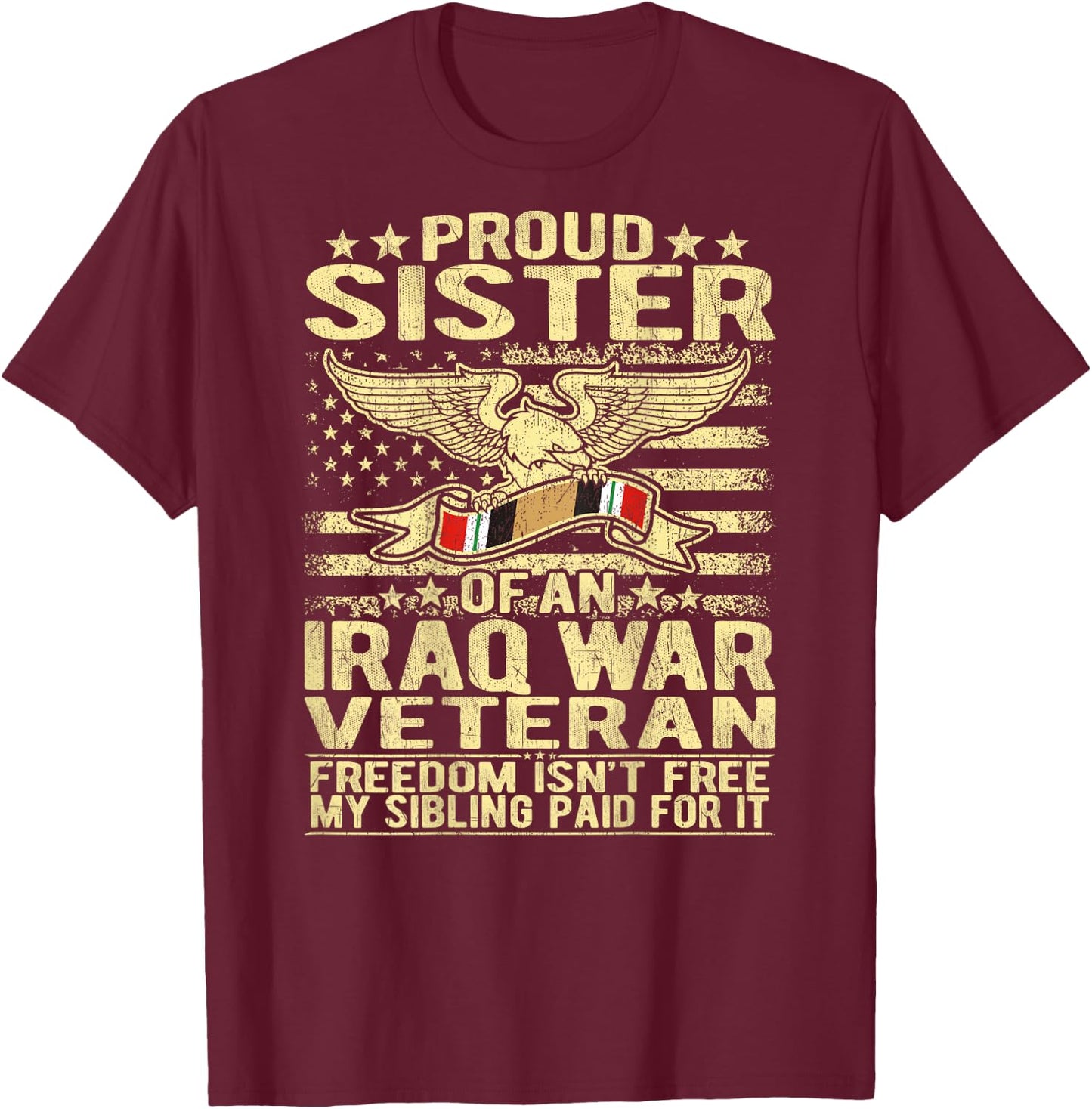 Freedom Isn't Free - Proud Sister Of An Iraq War Veteran T-Shirt - T-Shirt | Maroon