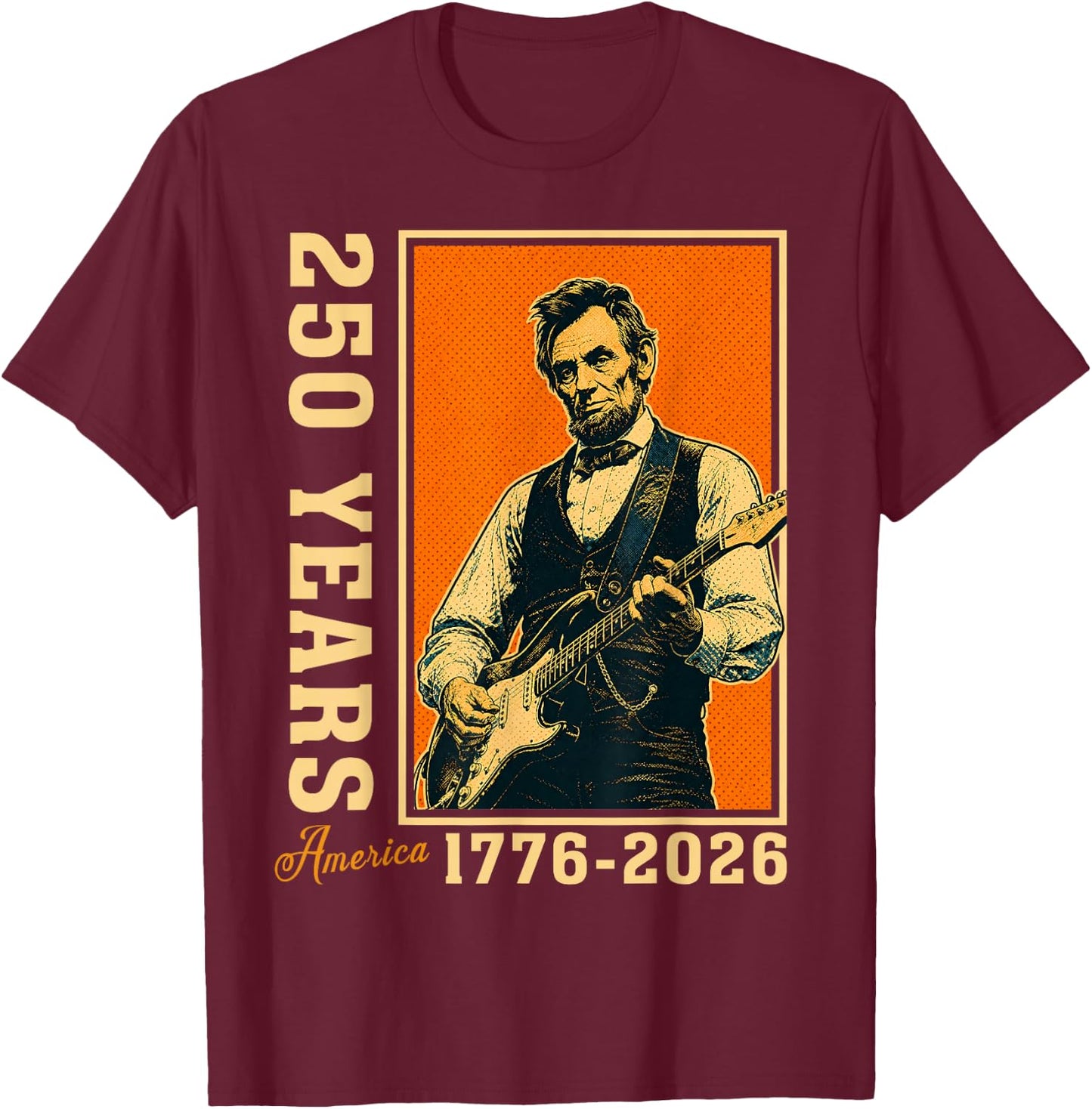 Abraham Lincoln Playing Guitar 250 Years Freedom 4th of July T-Shirt - T-Shirt | Maroon