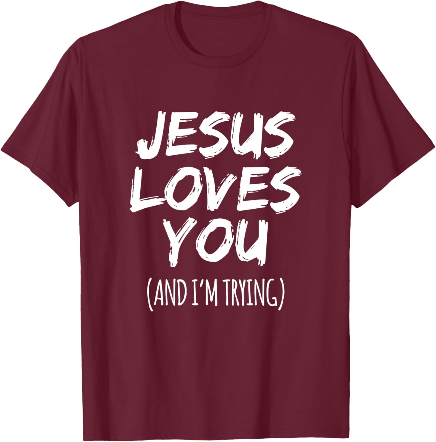Jesus Loves You (And I'm Trying) Funny Christian Design T-Shirt - T-Shirt | Maroon