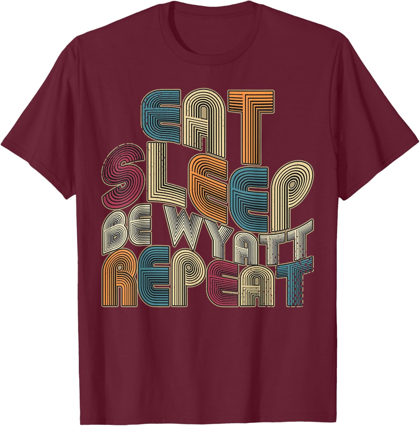 Eat Sleep Be Wyatt Repeat Funny Groovy Retro Wyatt T-Shirt - T-Shirt | Maroon