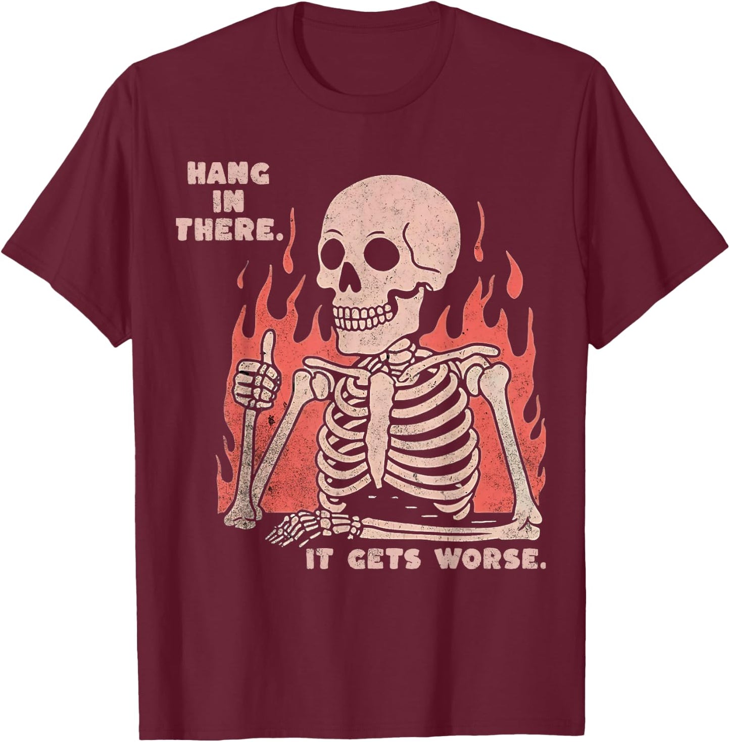 Hang In There It Gets Worse Existential Dread Skeleton Funny T-Shirt - T-Shirt | Maroon
