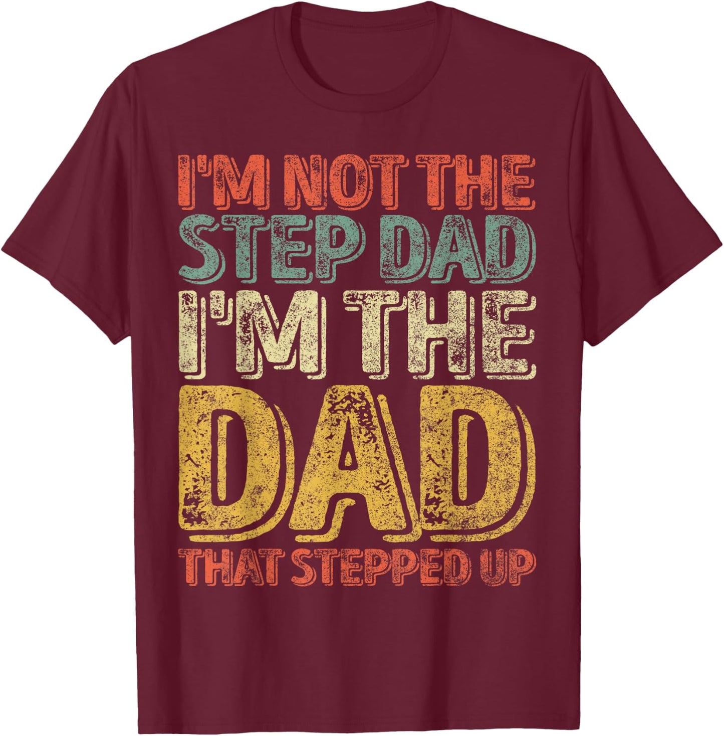 I'm Not The Step Dad I'm The Dad That Stepped Up T-Shirt - T-Shirt | Maroon