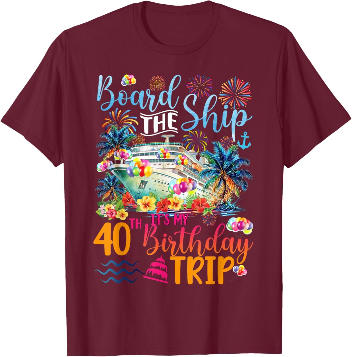 It's My 40th Birthday Cruise Trip 40th Bday Cruising Trip T-Shirt - T-Shirt | Maroon