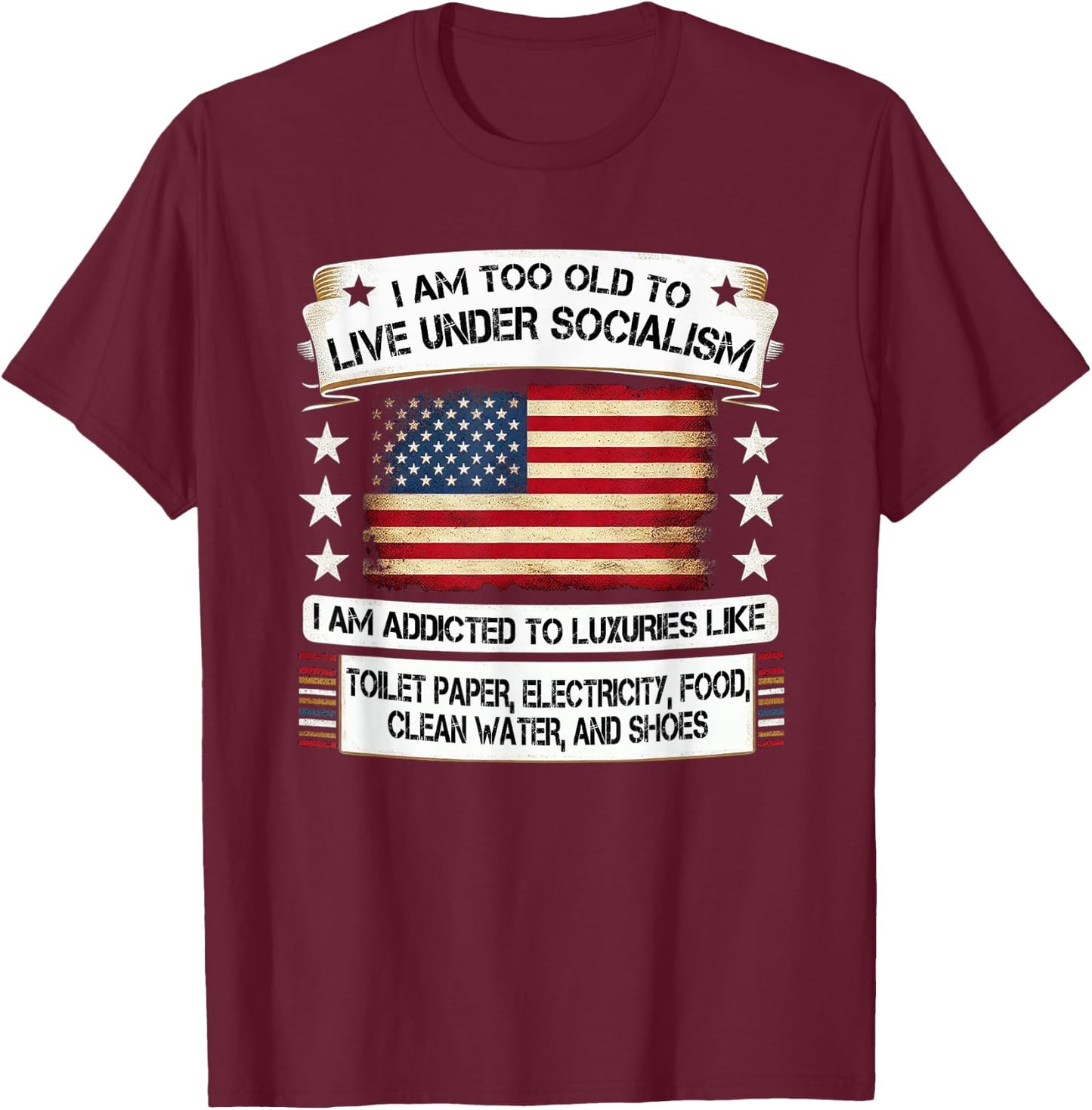 I Am Too Old To Live Under Socialism I Am Addicted T-Shirt - T-Shirt | Maroon