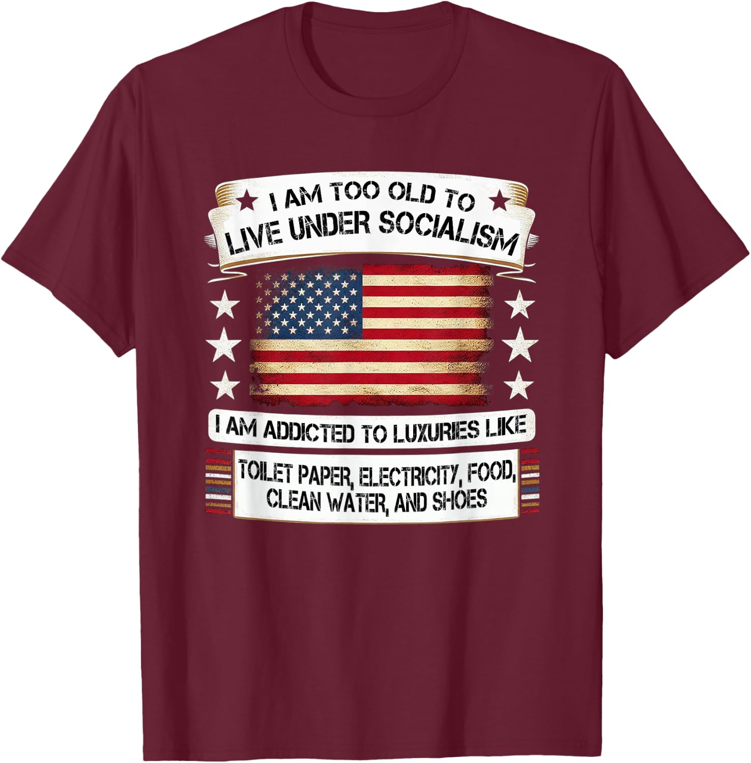 I Am Too Old To Live Under Socialism I Am Addicted T-Shirt - T-Shirt | Maroon