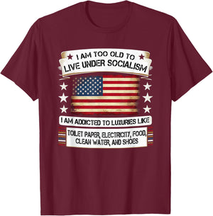 I Am Too Old To Live Under Socialism I Am Addicted T-Shirt - T-Shirt | Maroon