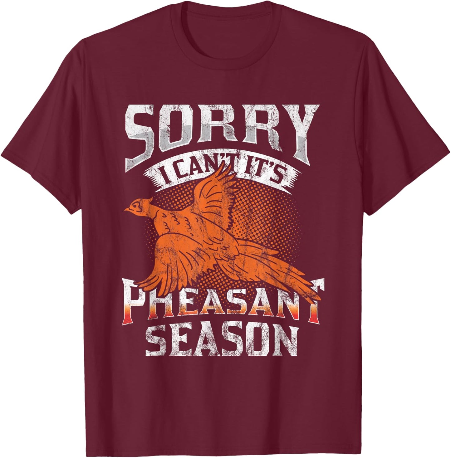 Sorry I Can't It's Season Pheasant Season Hunting Gift T-Shirt - T-Shirt | Maroon