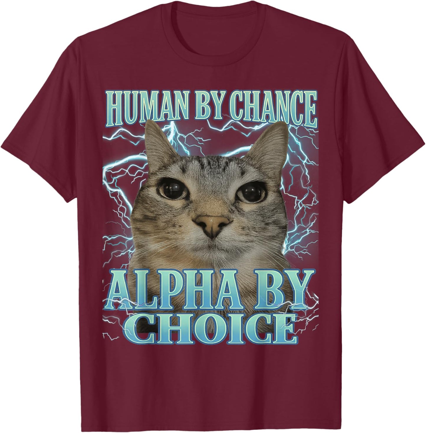 Human by Chance Alpha by Choice Cat Meme Funny Men Women T-Shirt - T-Shirt | Maroon
