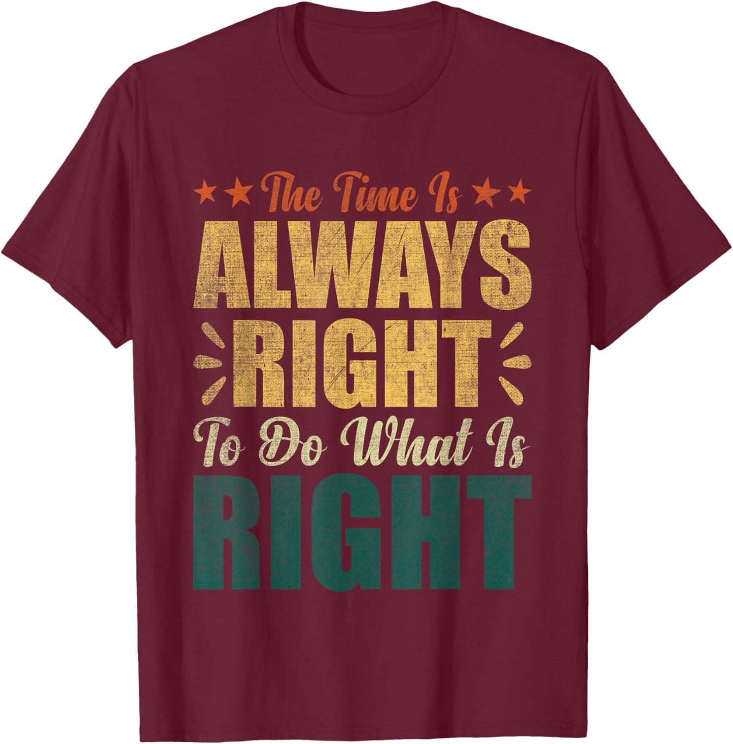 The Time Is Always Right To Do What Is Right MLK Day BLM T-Shirt - T-Shirt | Maroon