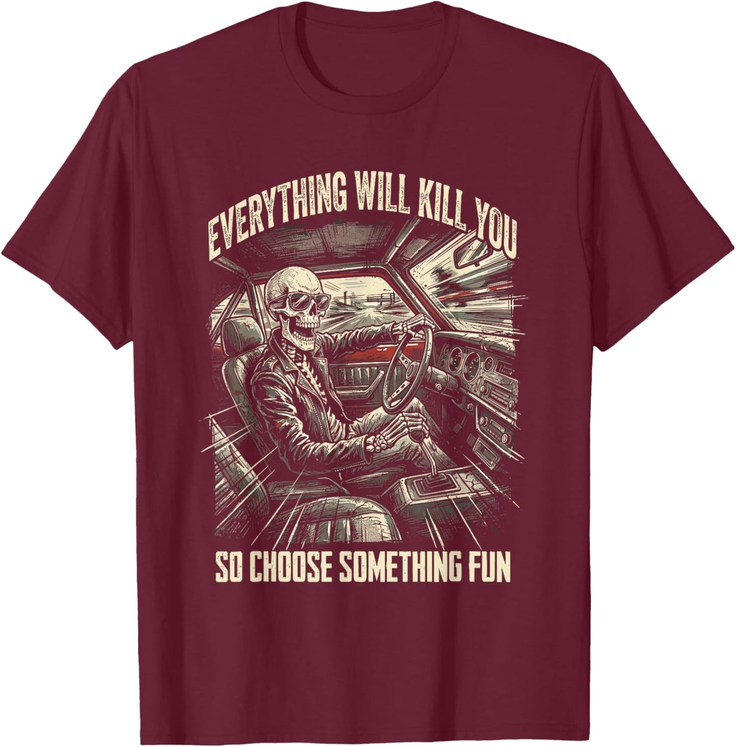 Everything Will Kill You So Choose Something Fun Skeleton T-Shirt - T-Shirt | Maroon