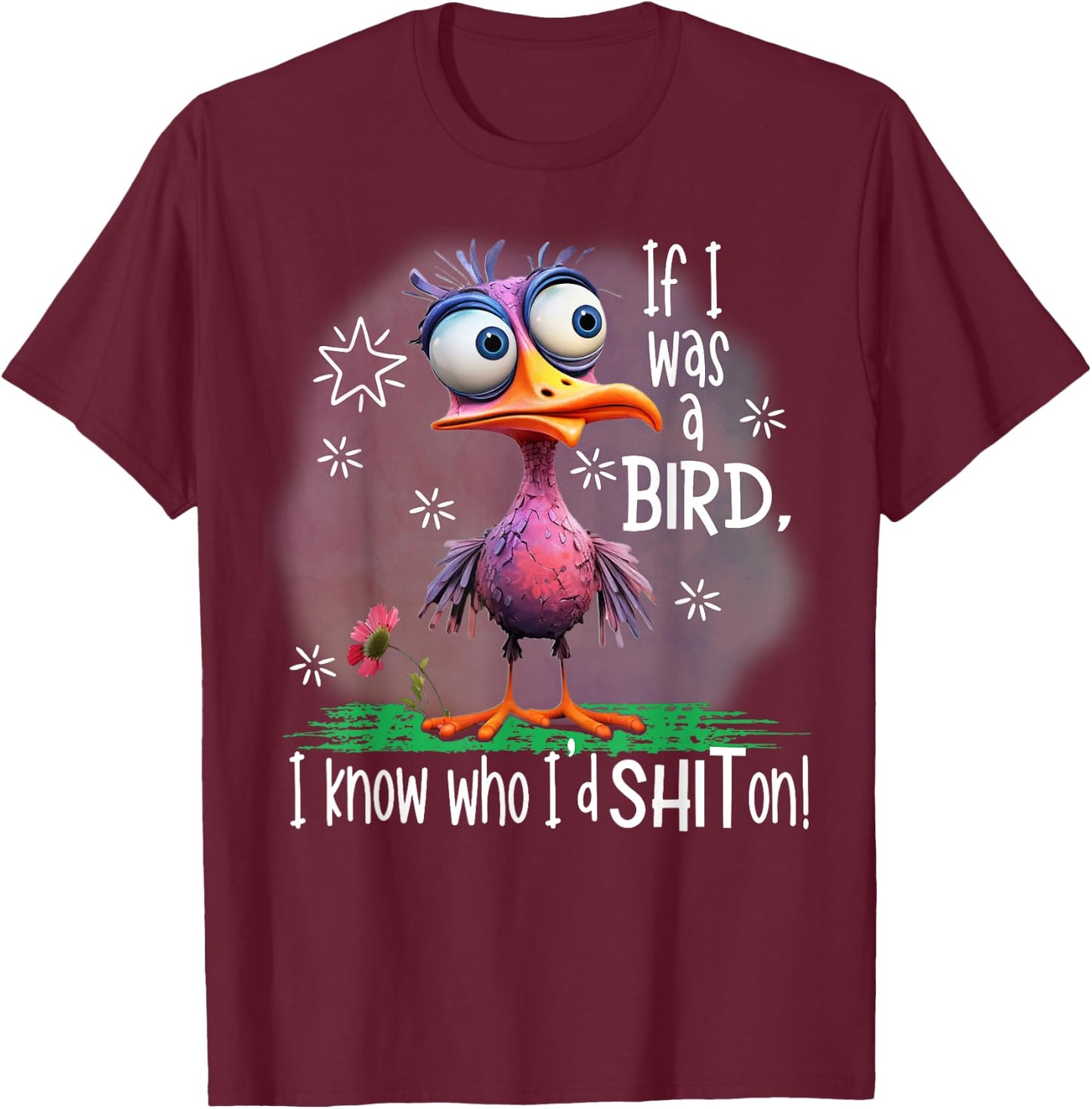If I Was A Bird I Know Who I'd Shit On T-Shirt - T-Shirt | Maroon