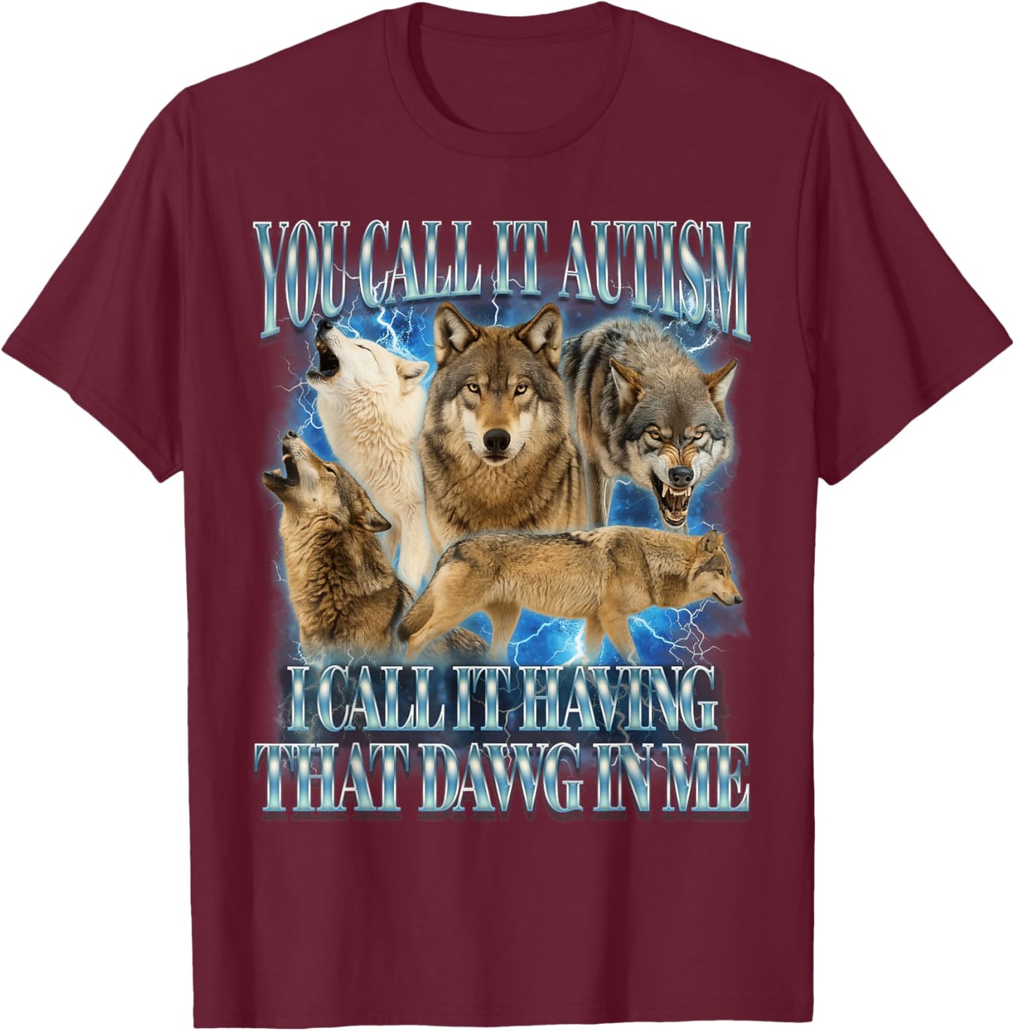 Autism Autistic Funny Wolf I Call It Having That Dawg In Me T-Shirt - T-Shirt | Maroon