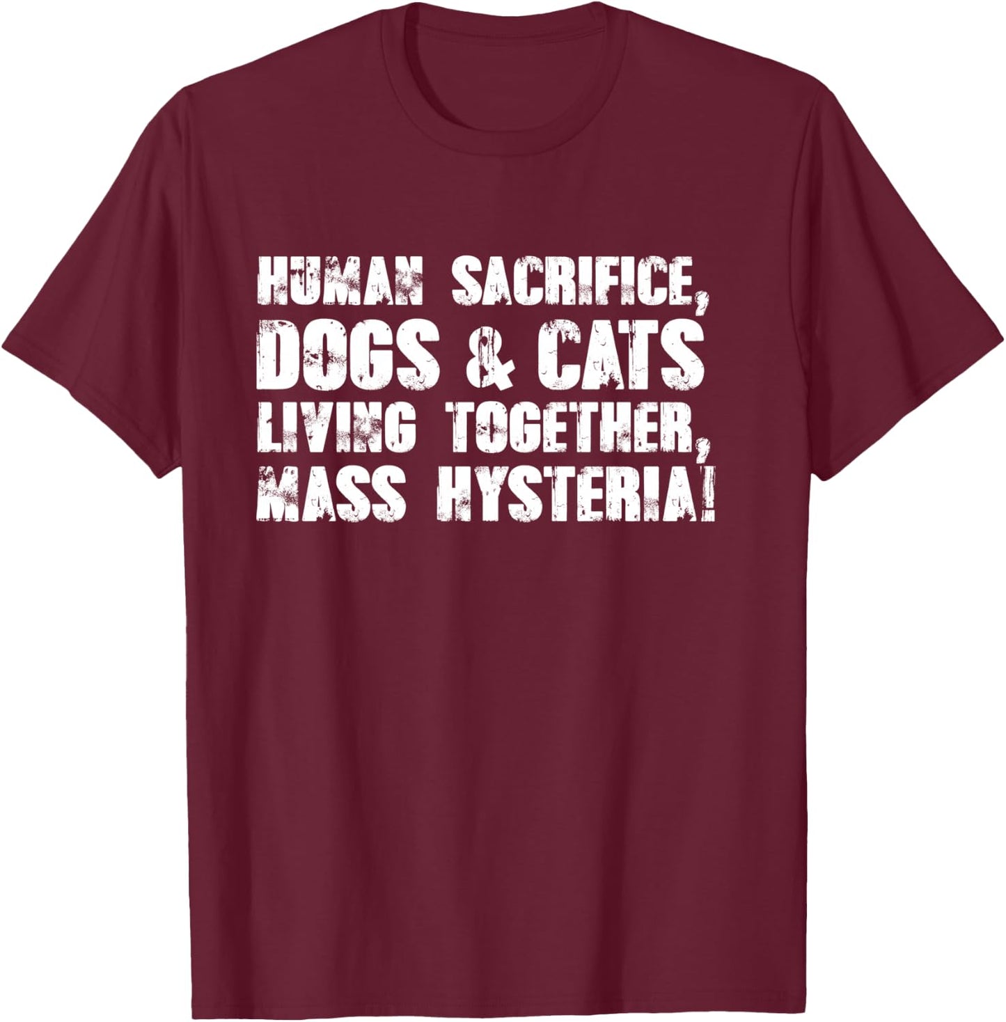 Human Sacrifice, Dogs & Cats Living Together, Mass Hysteria T-Shirt - T-Shirt | Maroon