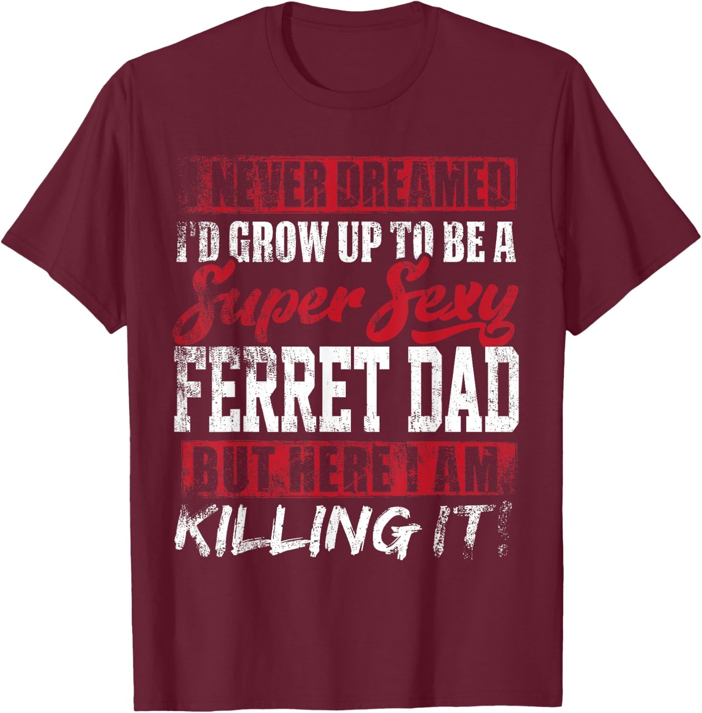 Never Dreamed I'd Grow Up To Be Ferret Dad Shirt Dad Gift T-Shirt - T-Shirt | Maroon