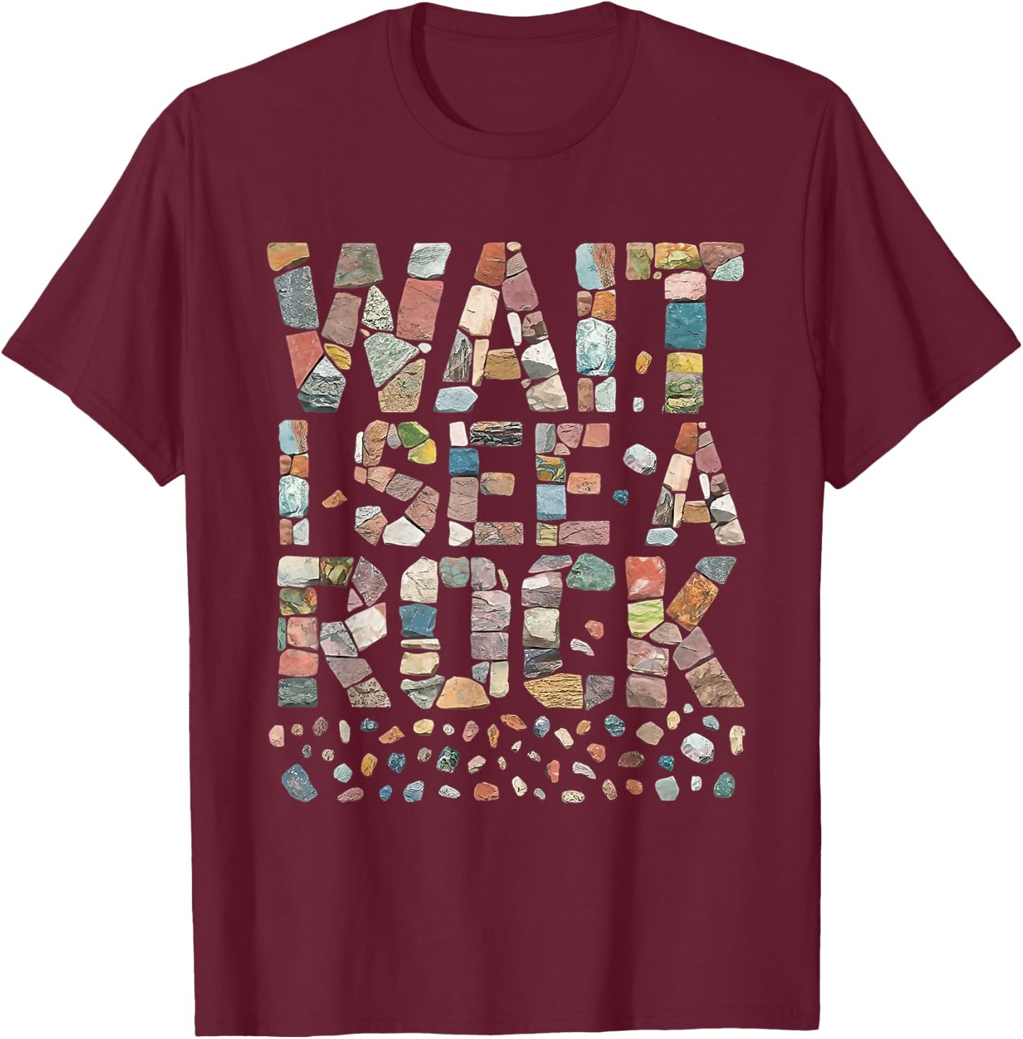 Wait I See A Rock Funny Rockhounding Geology Teacher T-Shirt - T-Shirt | Maroon