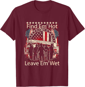 Find Em' Hot, Leave Em' Wet! Pro Firefighter, Patriotic T-Shirt - T-Shirt | Maroon