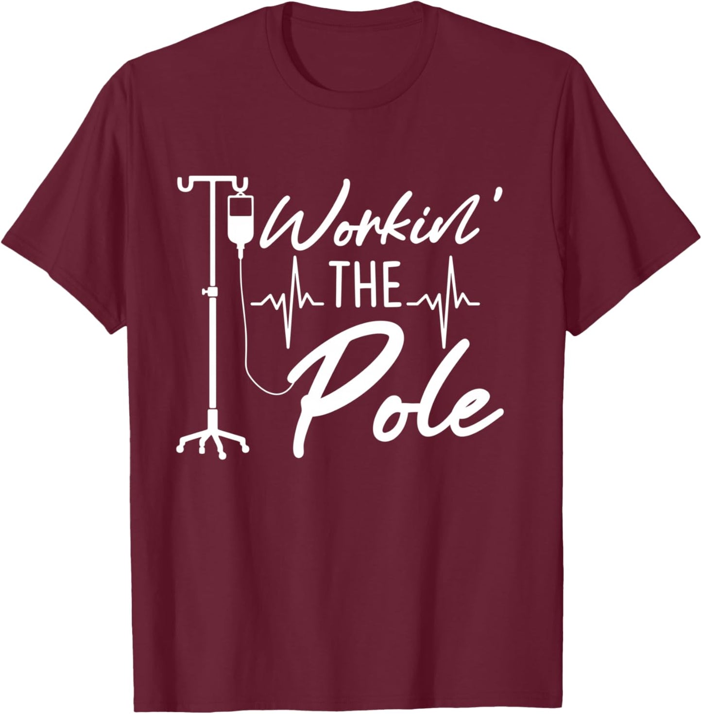 Nursing Nurse Funny Workin The Pole IV Stand T-Shirt - T-Shirt | Maroon