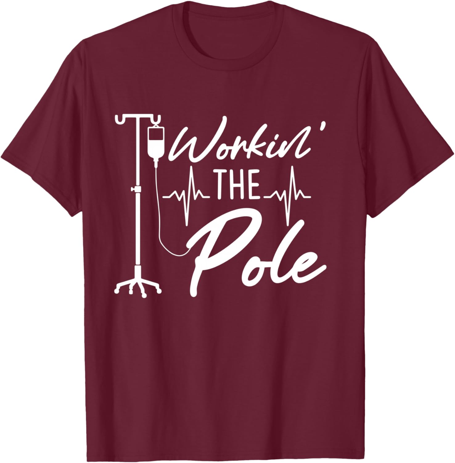 Nursing Nurse Funny Workin The Pole IV Stand T-Shirt - T-Shirt | Maroon